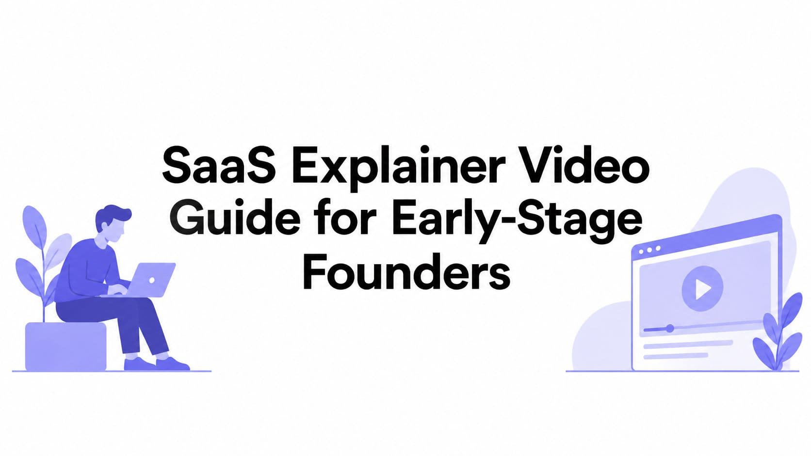 SaaS Explainer Video Guide for Early-Stage Founders