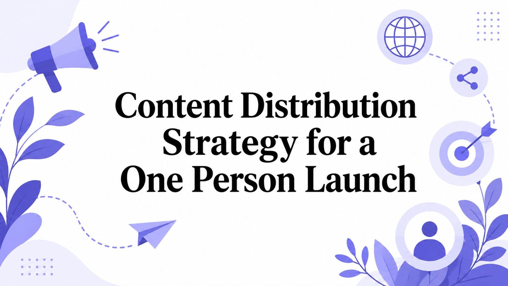 Content Distribution Strategy for a One Person Launch