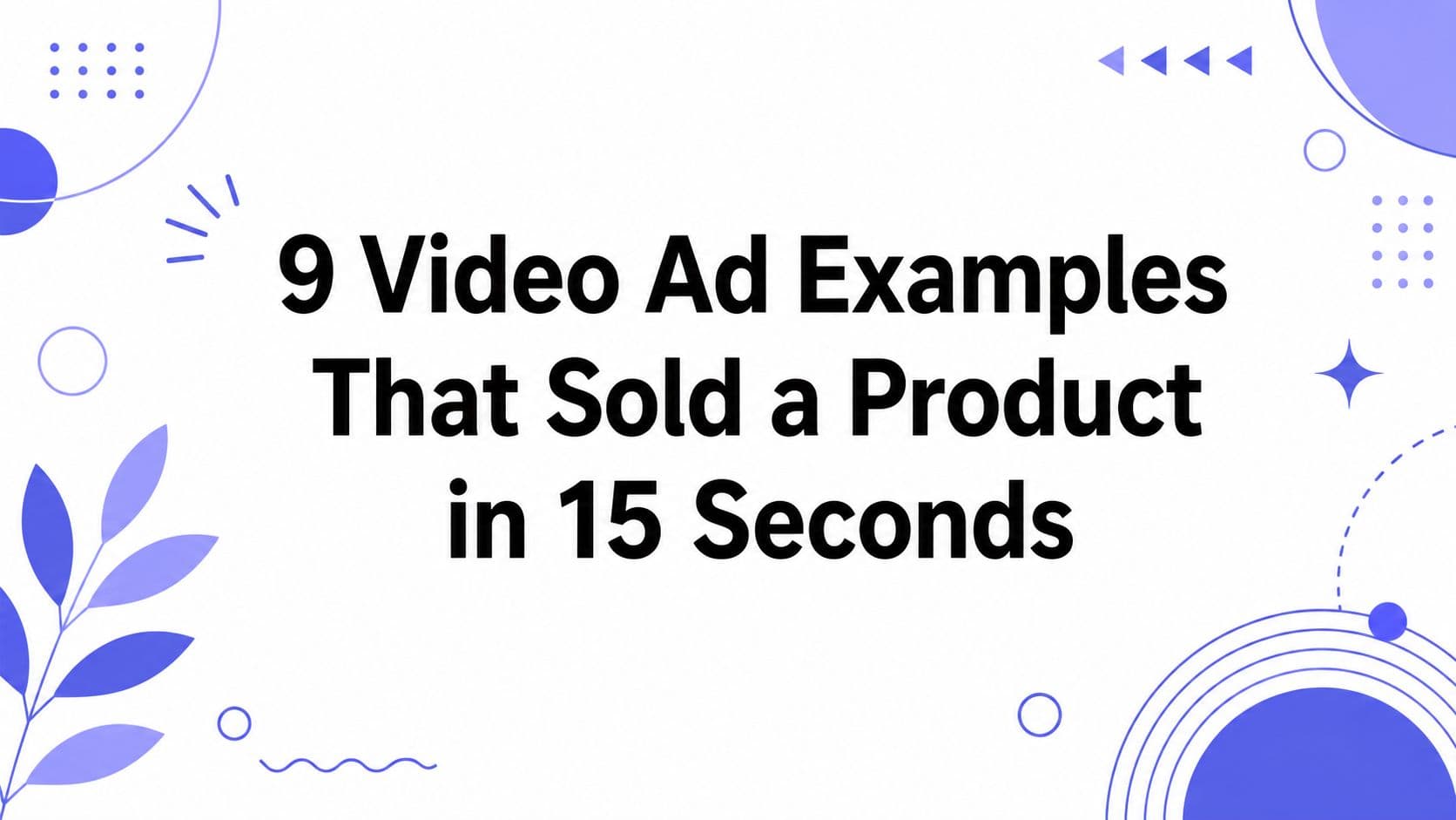 9 Video Ad Examples That Sold a Product in 15 Seconds