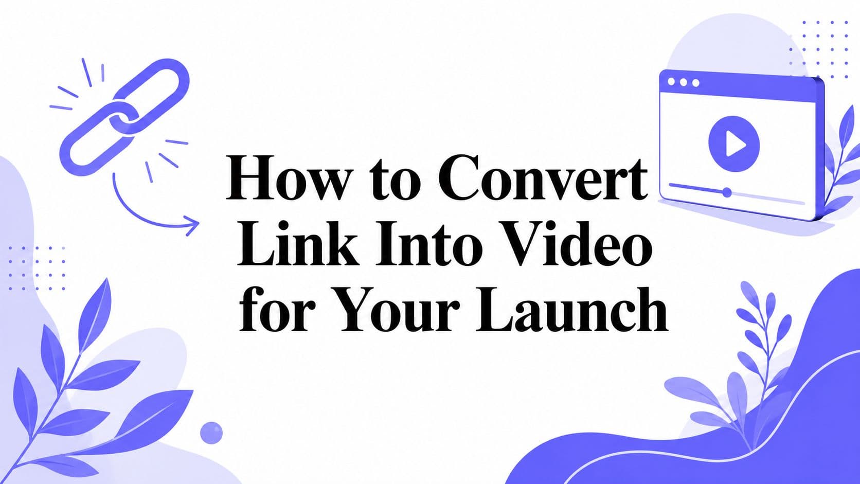 How to Convert Link Into Video for Your Launch