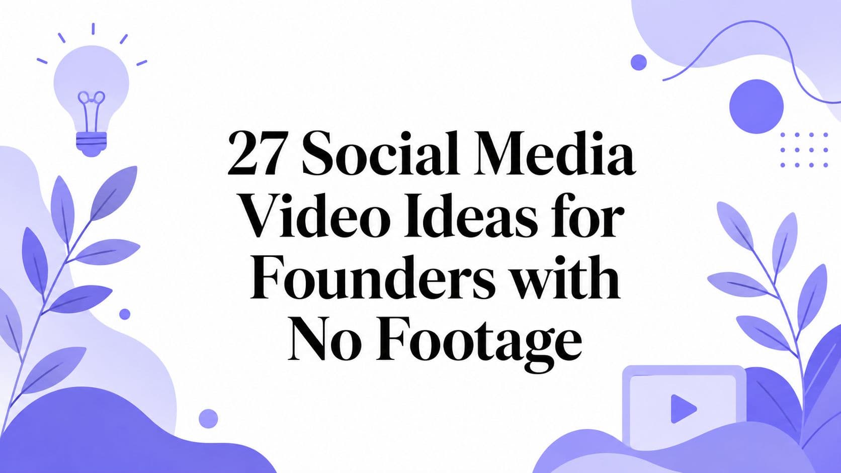 27 Social Media Video Ideas for Founders with No Footage