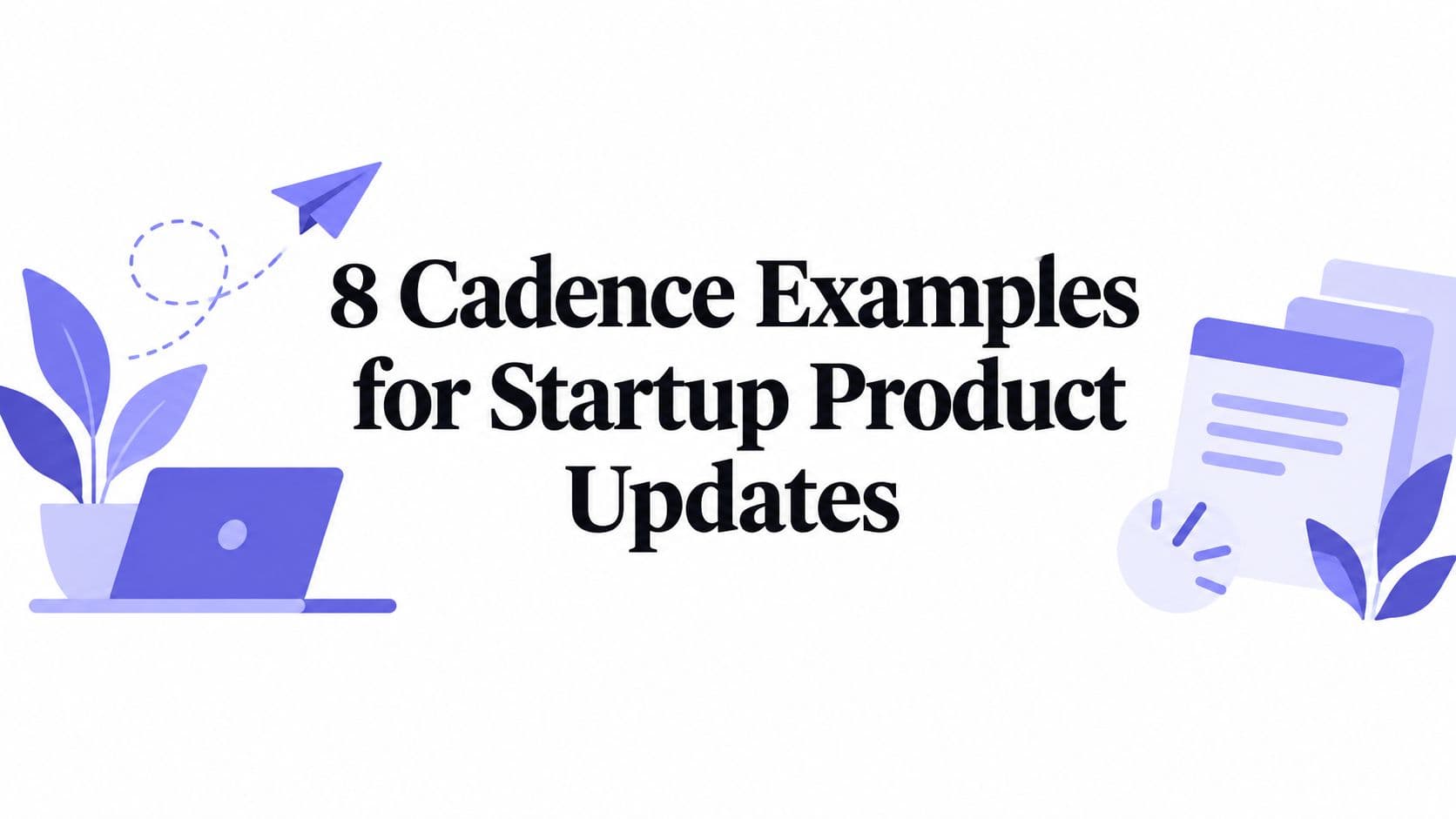 8 Cadence Examples for Startup Product Updates